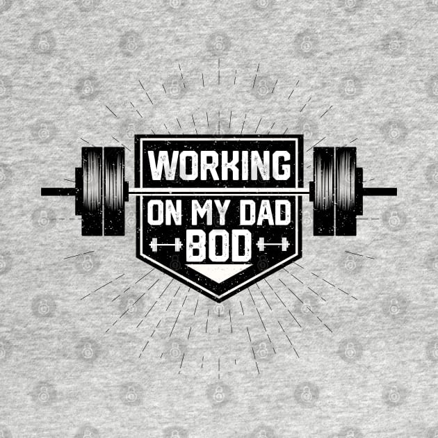 Humor Fitness Gym Sayings - Working on My Dad Bod - Funny Dad Bod Workout Saying Gift Idea by KAVA-X